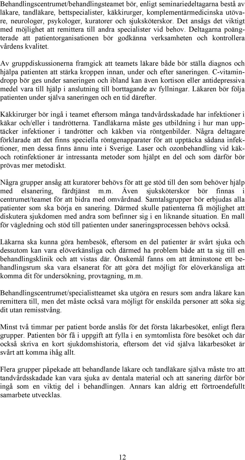 Deltagarna poängterade att patientorganisationen bör godkänna verksamheten och kontrollera vårdens kvalitet.