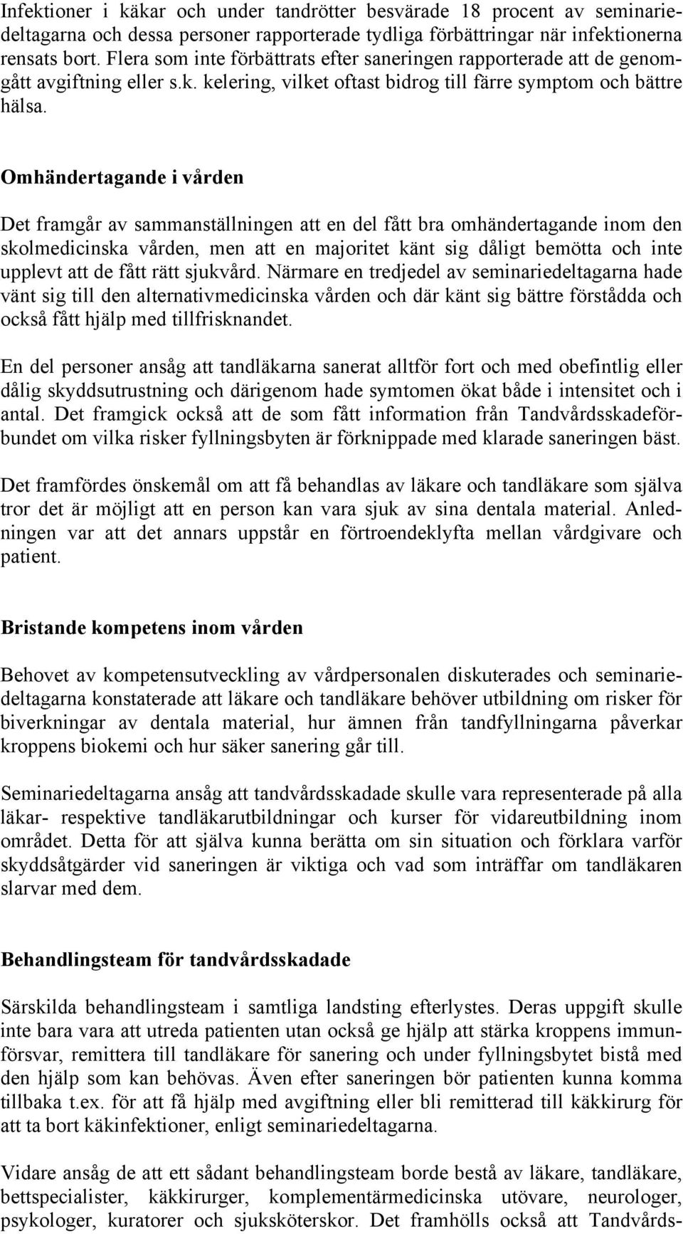 Omhändertagande i vården Det framgår av sammanställningen att en del fått bra omhändertagande inom den skolmedicinska vården, men att en majoritet känt sig dåligt bemötta och inte upplevt att de fått