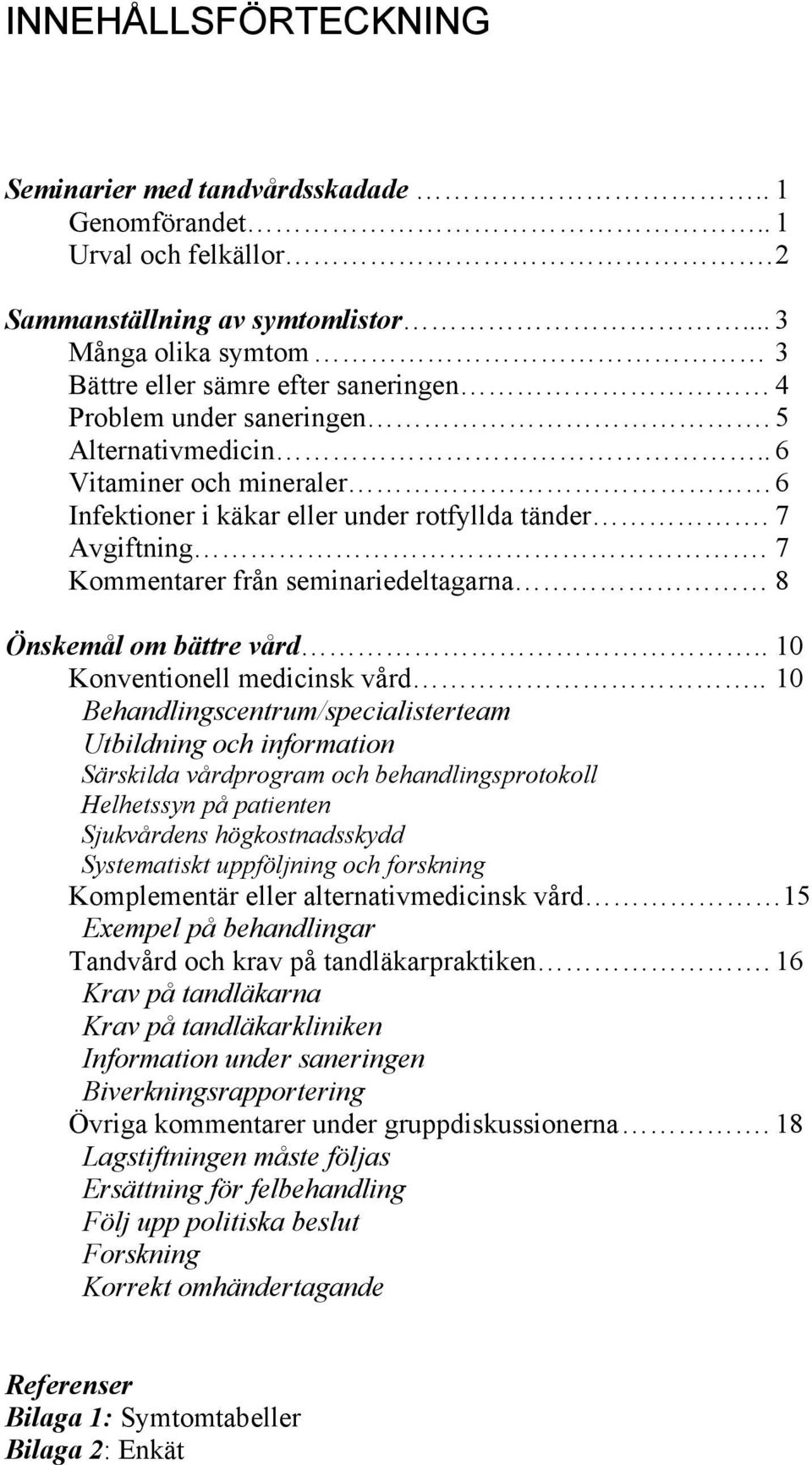 7 Avgiftning. 7 Kommentarer från seminariedeltagarna 8 Önskemål om bättre vård.. 10 Konventionell medicinsk vård.