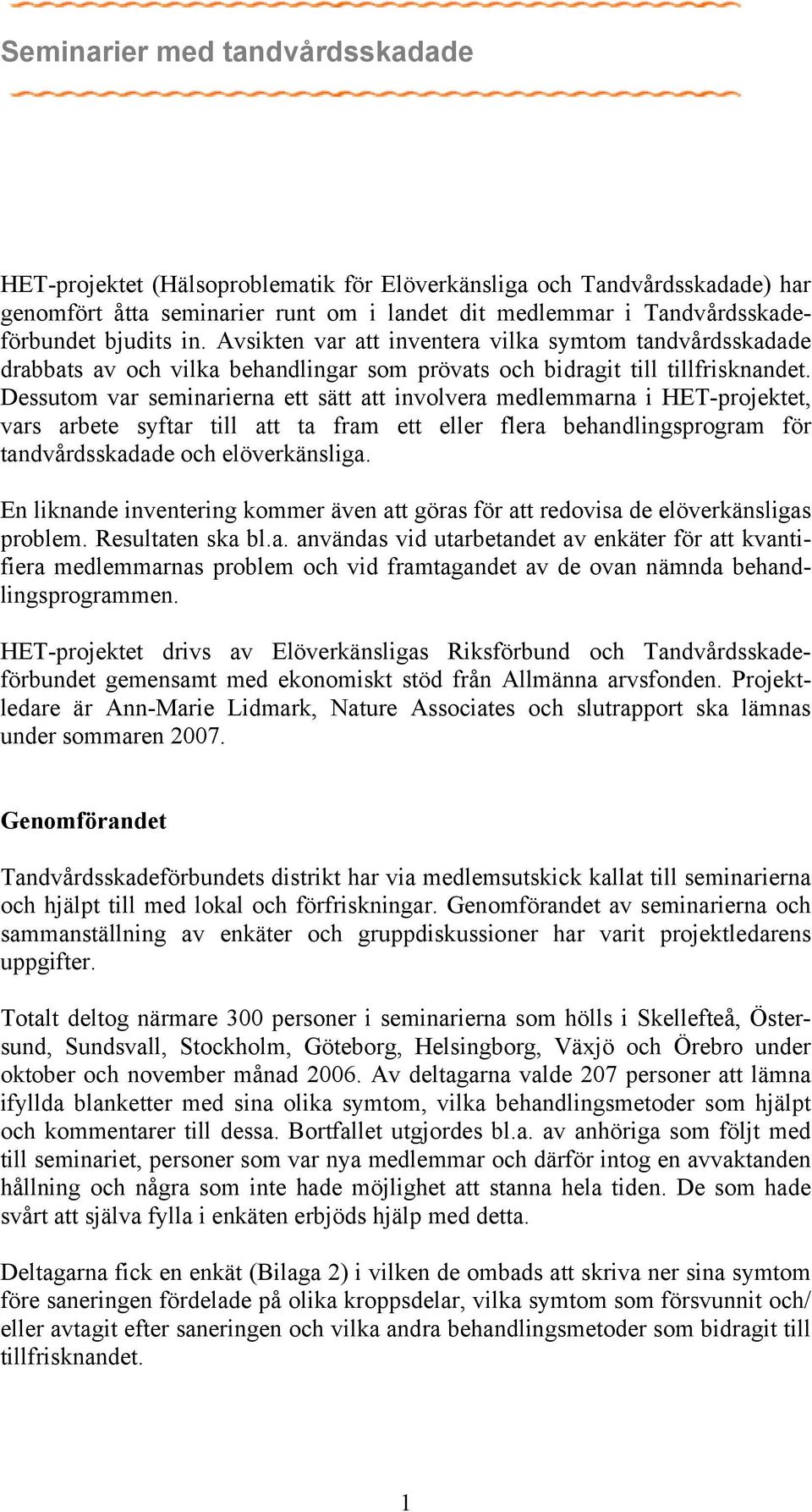 Dessutom var seminarierna ett sätt att involvera medlemmarna i HET-projektet, vars arbete syftar till att ta fram ett eller flera behandlingsprogram för tandvårdsskadade och elöverkänsliga.