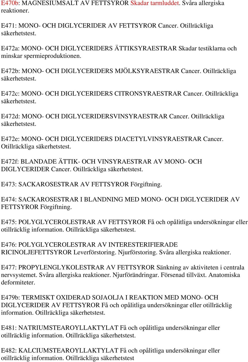 E472c: MONO- OCH DIGLYCERIDERS CITRONSYRAESTRAR Cancer. Otillräckliga säkerhetstest. E472d: MONO- OCH DIGLYCERIDERSVINSYRAESTRAR Cancer. Otillräckliga säkerhetstest. E472e: MONO- OCH DIGLYCERIDERS DIACETYLVINSYRAESTRAR Cancer.