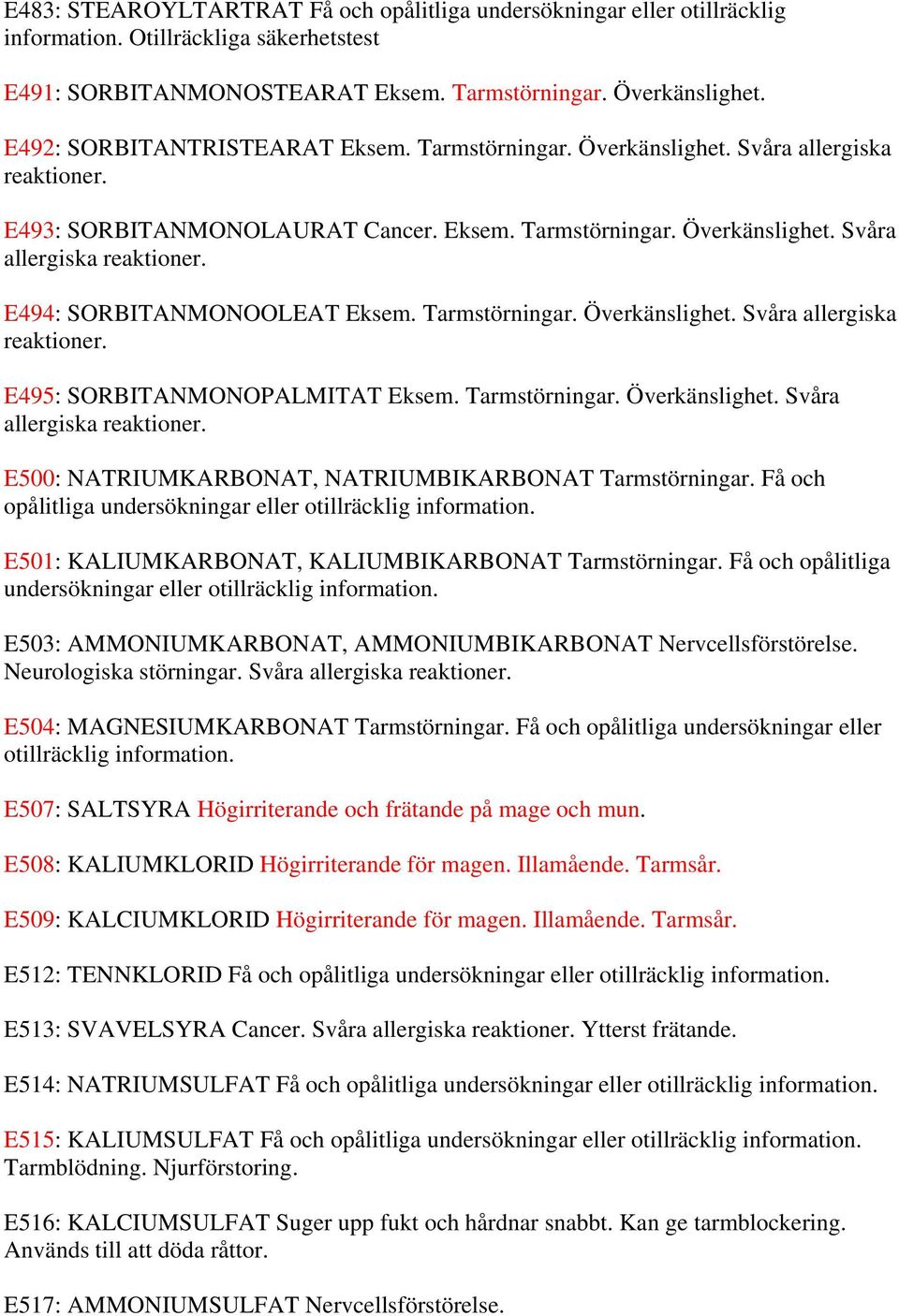 Tarmstörningar. Överkänslighet. Svåra allergiska reaktioner. E495: SORBITANMONOPALMITAT Eksem. Tarmstörningar. Överkänslighet. Svåra allergiska reaktioner. E500: NATRIUMKARBONAT, NATRIUMBIKARBONAT Tarmstörningar.