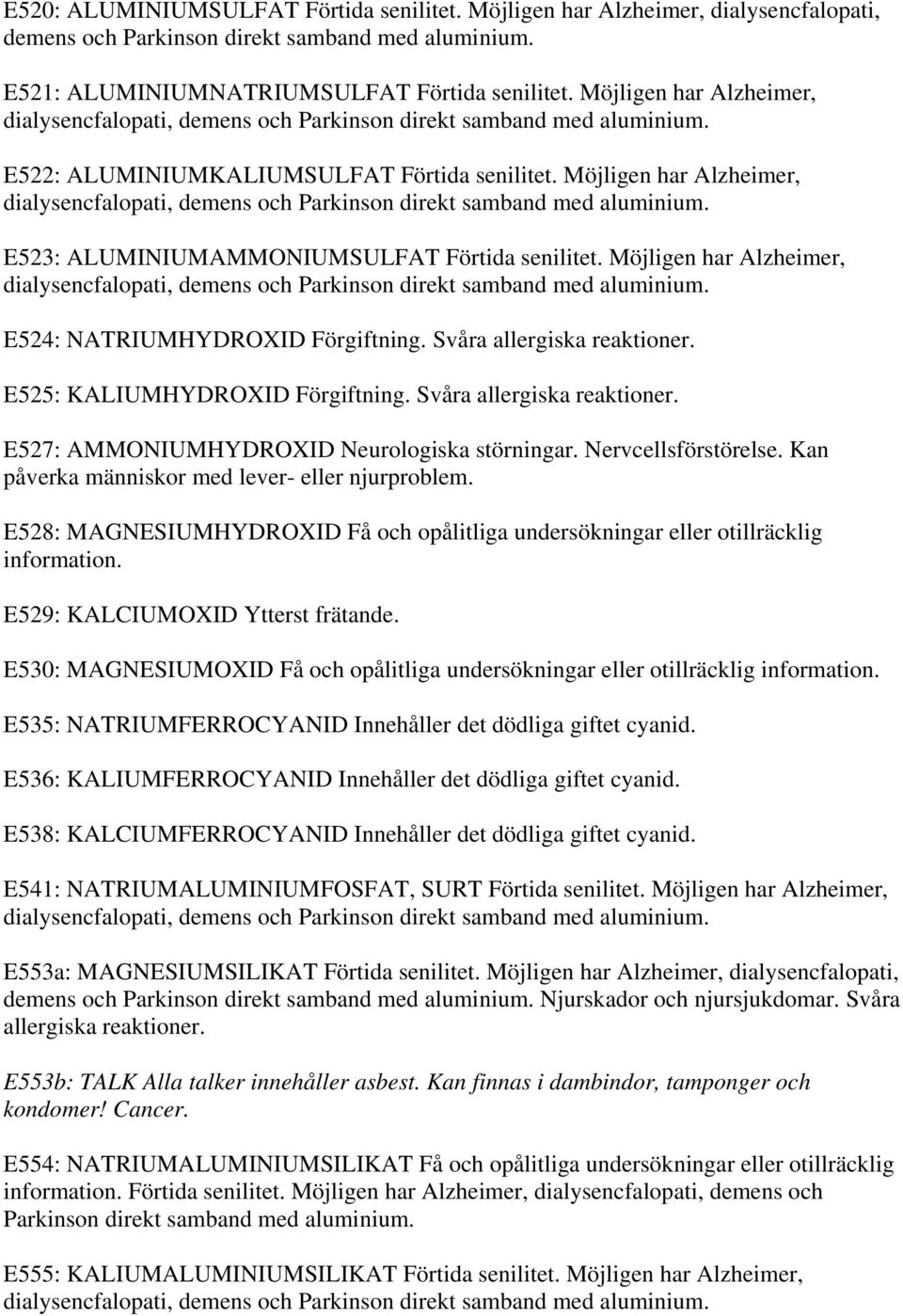 Möjligen har Alzheimer, dialysencfalopati, demens och Parkinson direkt samband med aluminium. E523: ALUMINIUMAMMONIUMSULFAT Förtida senilitet.