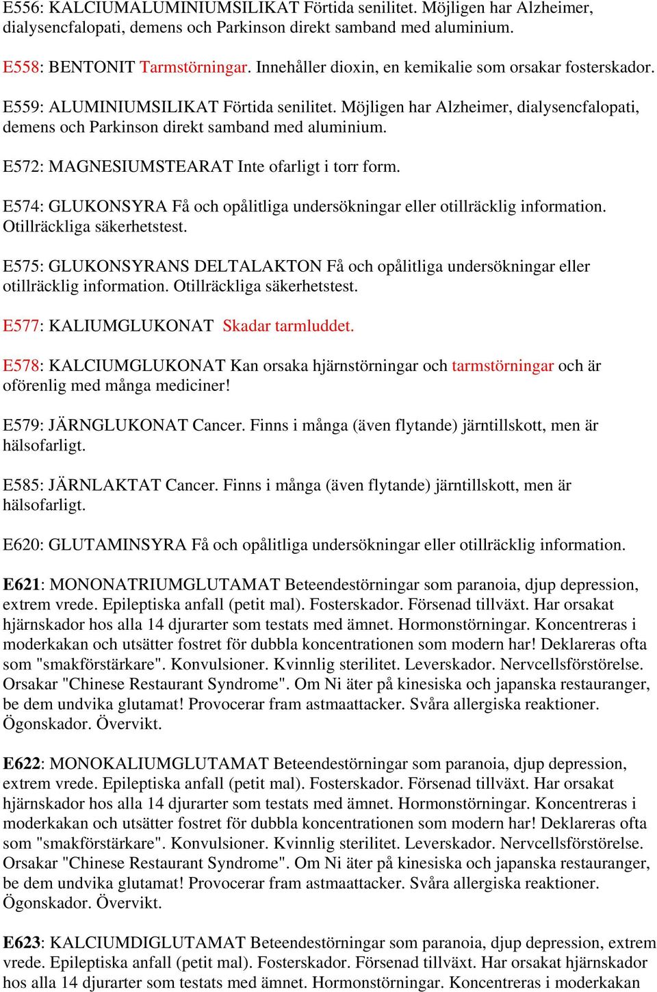 E572: MAGNESIUMSTEARAT Inte ofarligt i torr form. E574: GLUKONSYRA Få och opålitliga undersökningar eller otillräcklig information. Otillräckliga säkerhetstest.