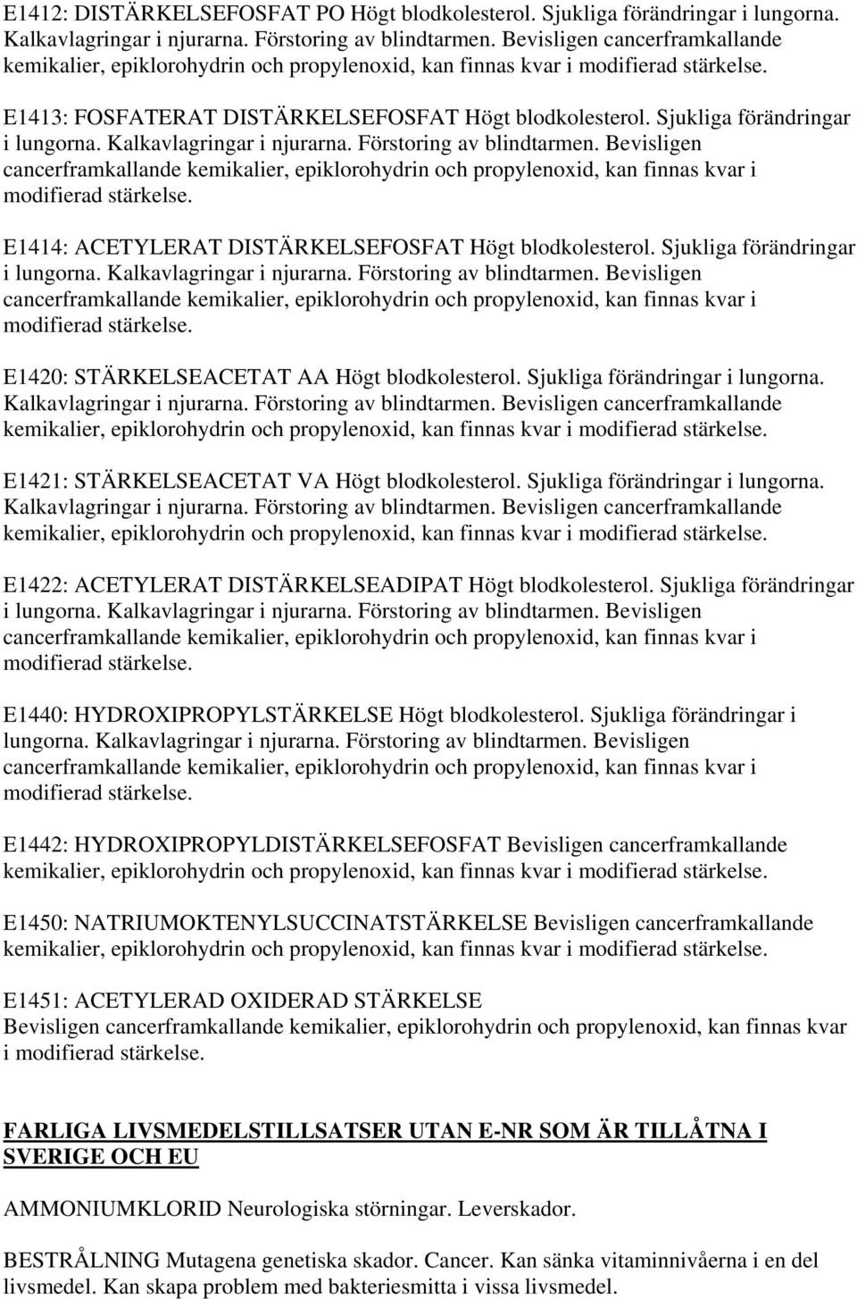 Sjukliga förändringar i lungorna. Kalkavlagringar i njurarna. Förstoring av blindtarmen.