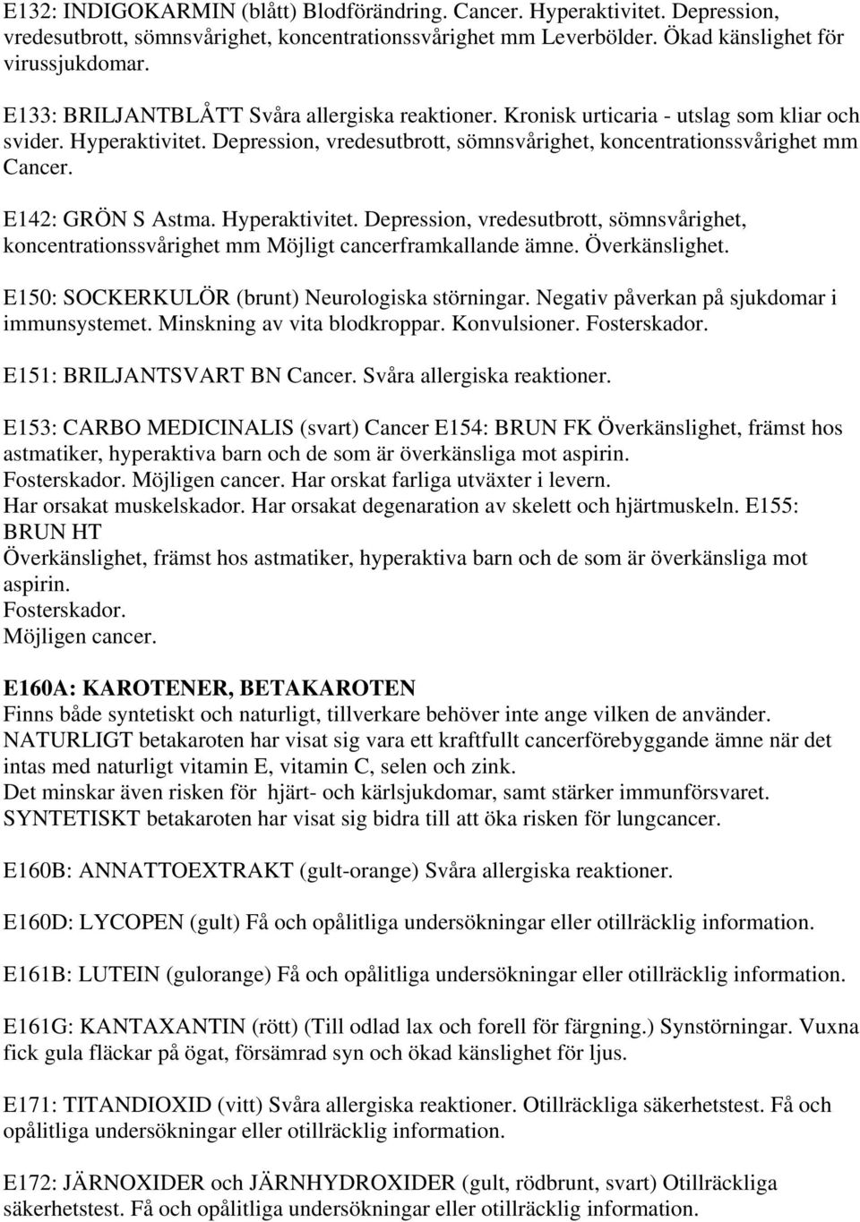 E142: GRÖN S Astma. Hyperaktivitet. Depression, vredesutbrott, sömnsvårighet, koncentrationssvårighet mm Möjligt cancerframkallande ämne. Överkänslighet.