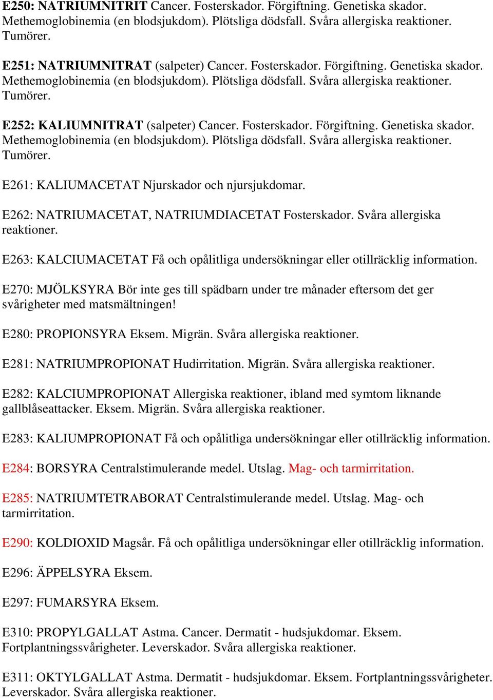 E252: KALIUMNITRAT (salpeter) Cancer. Fosterskador. Förgiftning. Genetiska skador. Methemoglobinemia (en blodsjukdom). Plötsliga dödsfall. Svåra allergiska reaktioner. Tumörer.