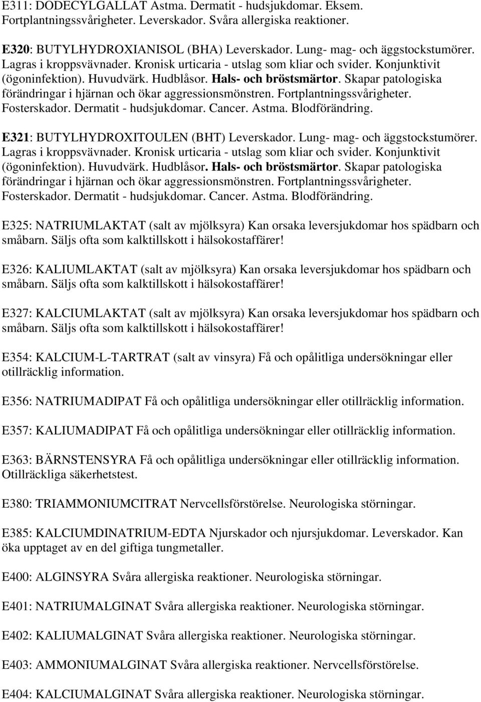 Skapar patologiska förändringar i hjärnan och ökar aggressionsmönstren. Fortplantningssvårigheter. Fosterskador. Dermatit - hudsjukdomar. Cancer. Astma. Blodförändring.