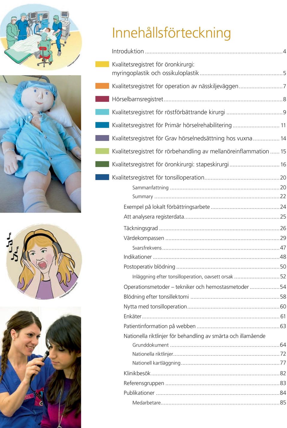 .. 14 Kvalitetsregistret för rörbehandling av mellanöreinflammation... 15 Kvalitetsregistret för öronkirurgi: stapeskirurgi...16...20 Sammanfattning...20 Summary.