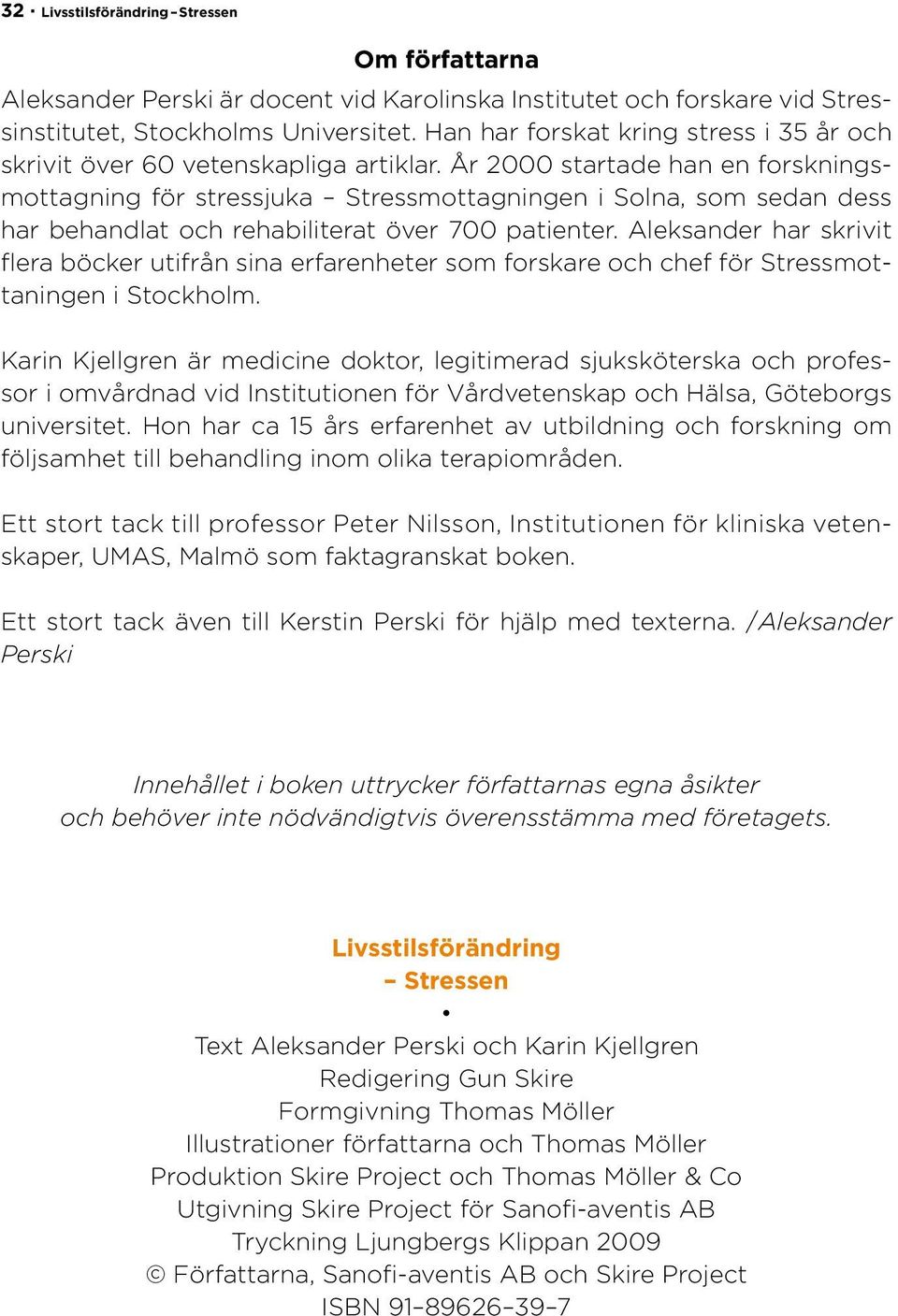 År 2000 startade han en forskningsmottagning för stressjuka Stressmottagningen i Solna, som sedan dess har behandlat och rehabiliterat över 700 patienter.