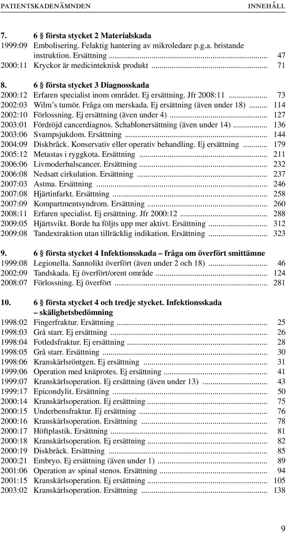 Fråga om merskada. Ej ersättning (även under 18)... 114 2002:10 Förlossning. Ej ersättning (även under 4)... 127 2003:01 Fördröjd cancerdiagnos. Schablonersättning (även under 14).