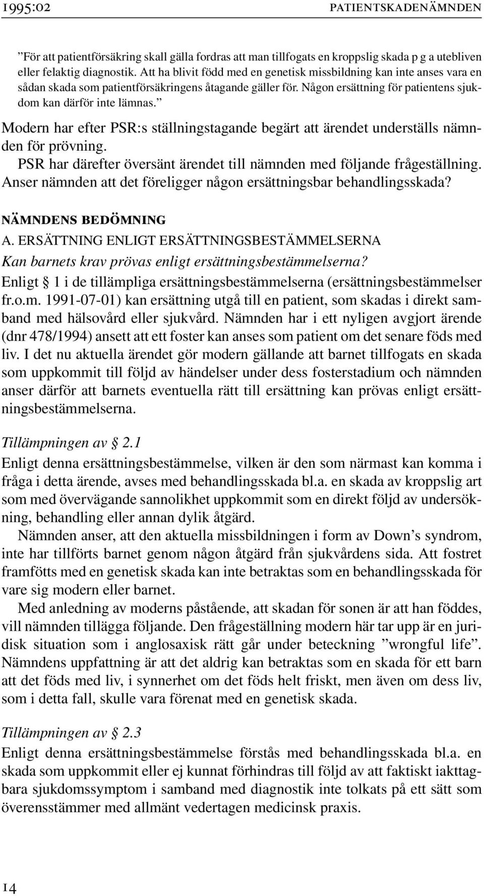 Modern har efter PSR:s ställningstagande begärt att ärendet underställs nämnden för prövning. PSR har därefter översänt ärendet till nämnden med följande frågeställning.