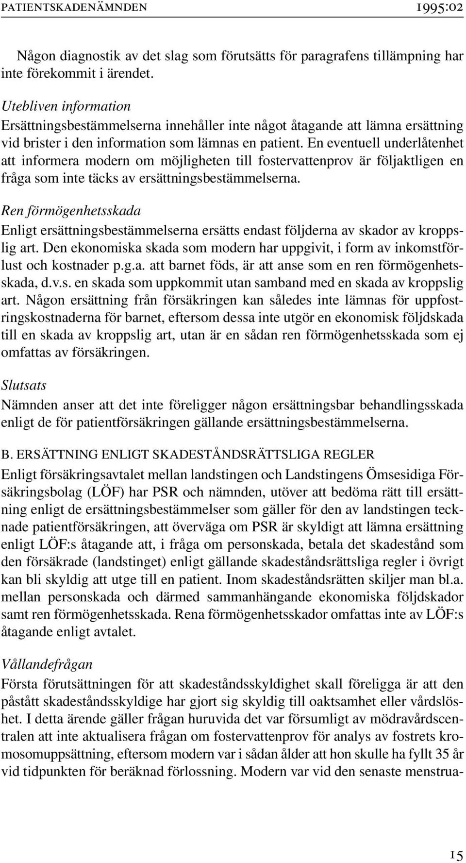 En eventuell underlåtenhet att informera modern om möjligheten till fostervattenprov är följaktligen en fråga som inte täcks av ersättningsbestämmelserna.