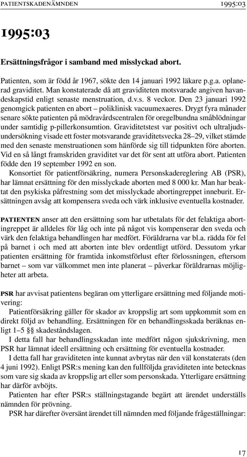 Drygt fyra månader senare sökte patienten på mödravårdscentralen för oregelbundna småblödningar under samtidig p-pillerkonsumtion.