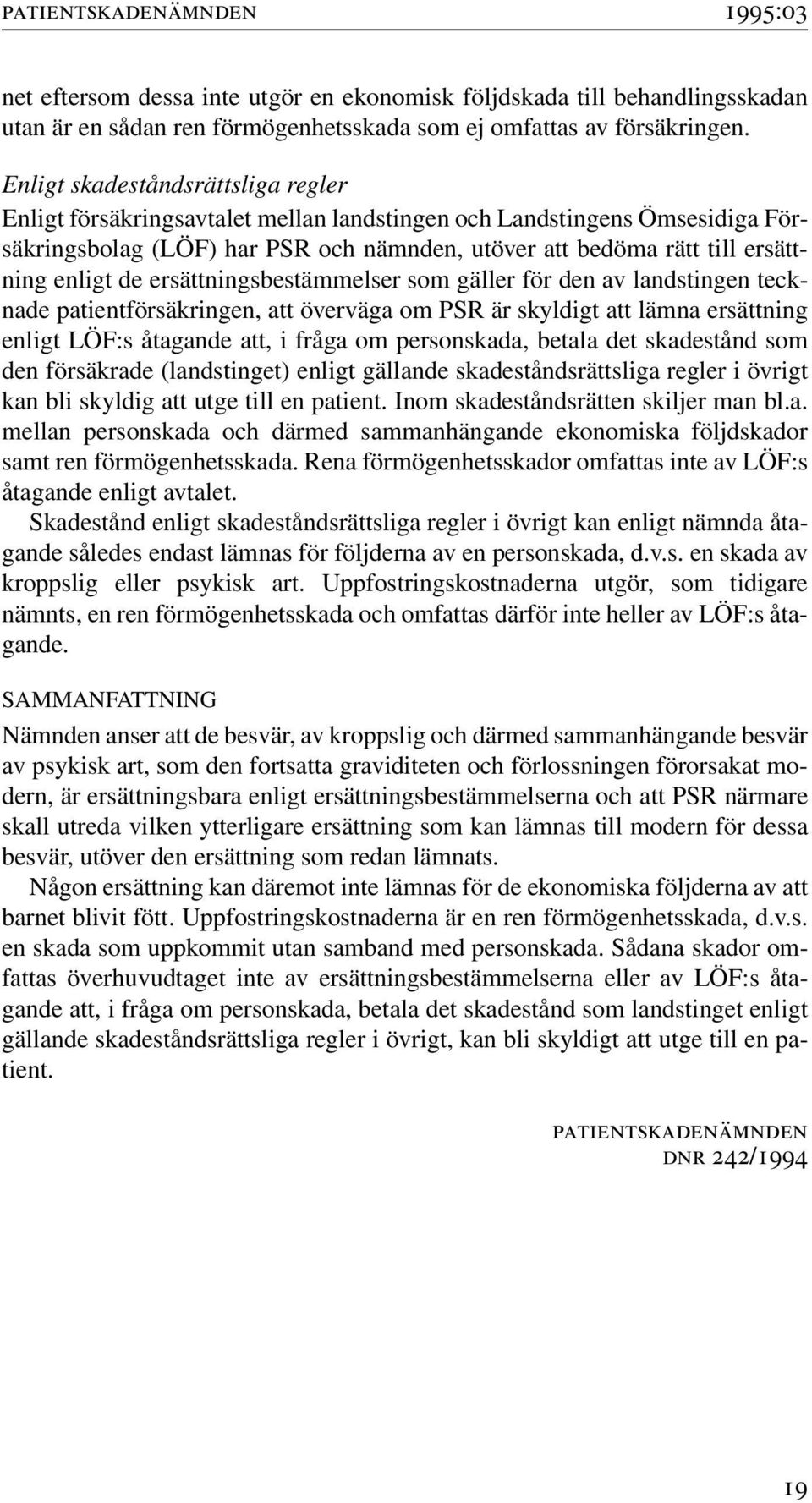 de ersättningsbestämmelser som gäller för den av landstingen tecknade patientförsäkringen, att överväga om PSR är skyldigt att lämna ersättning enligt LÖF:s åtagande att, i fråga om personskada,