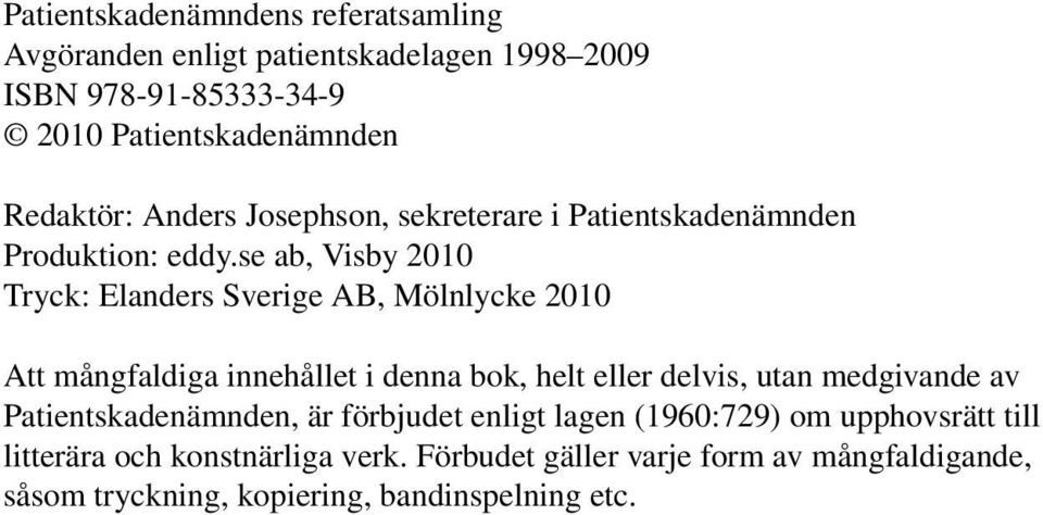 se ab, Visby 2010 Tryck: Elanders Sverige AB, Mölnlycke 2010 Att mångfaldiga innehållet i denna bok, helt eller delvis, utan medgivande av