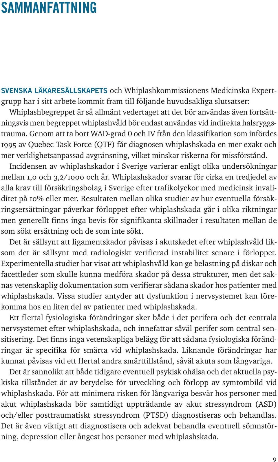 Genom att ta bort WAD-grad 0 och IV från den klassifikation som infördes 1995 av Quebec Task Force (QTF) får diagnosen whiplashskada en mer exakt och mer verklighetsanpassad avgränsning, vilket