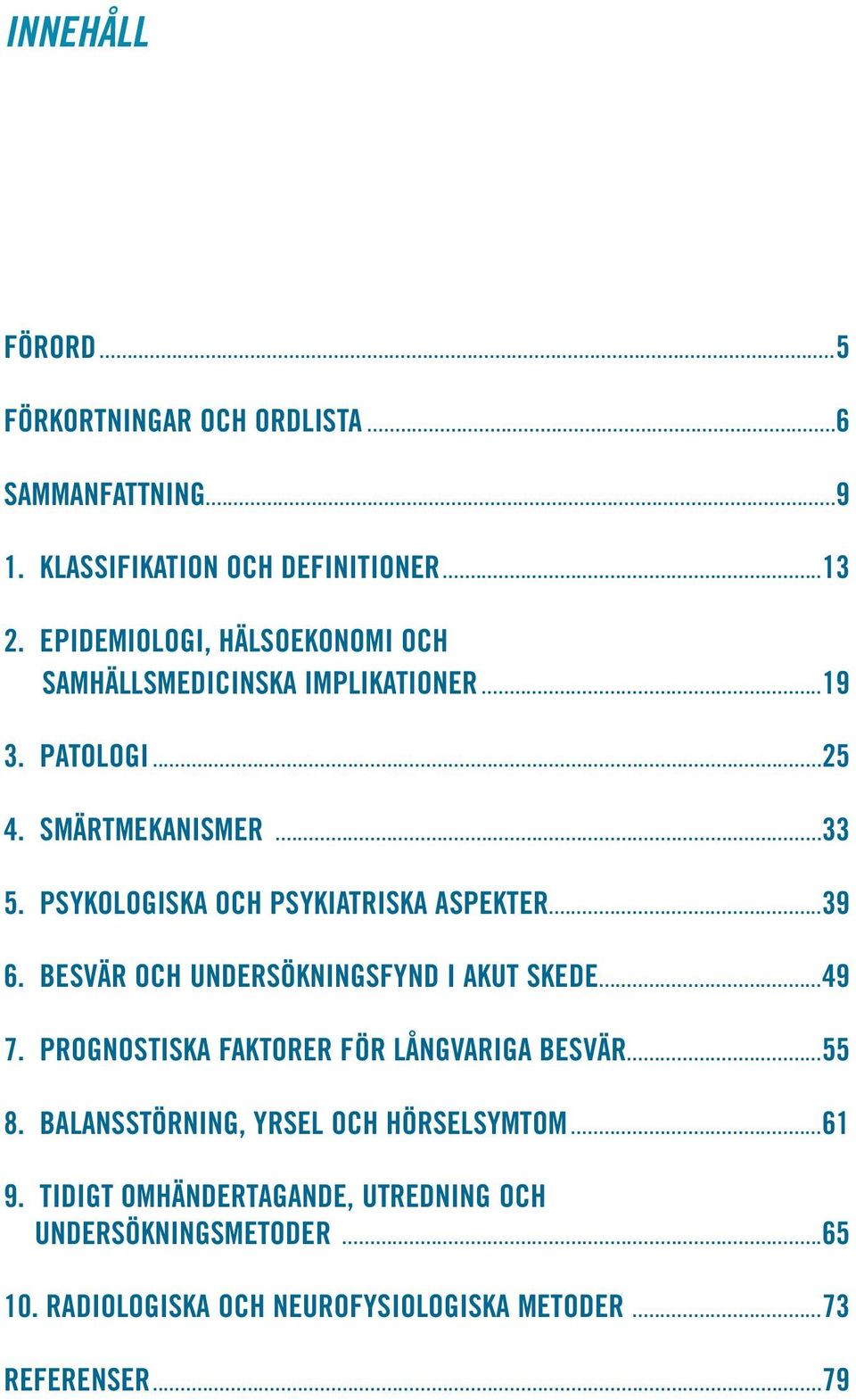 EPIDEMIOLOGI, HÄLSOEKONOMI OCH SAMHÄLLSMEDICINSKA IMPLIKATIONER............................................................. 19 3. PATOLOGI........................................................................................................................ 25 4.