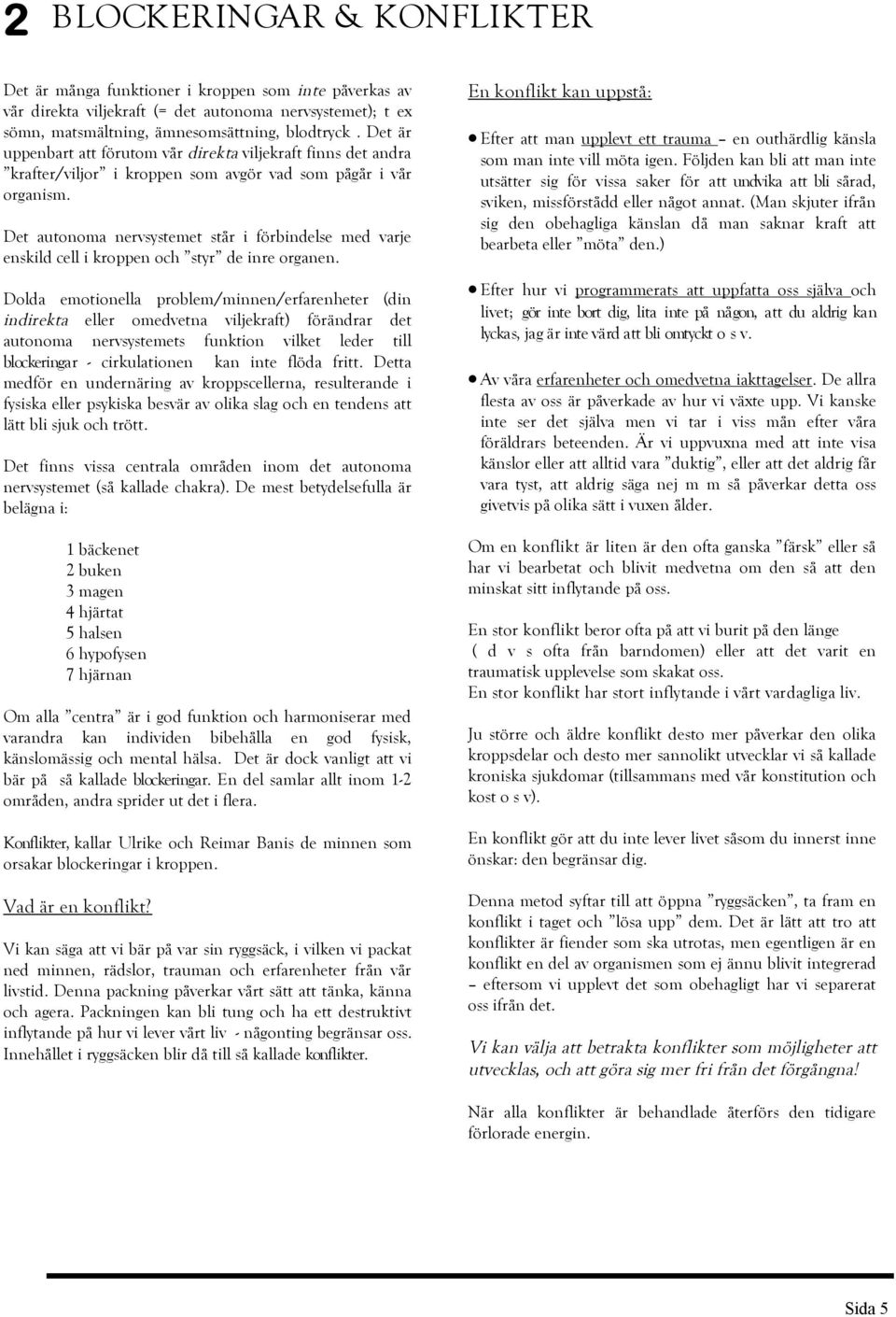 Det autonoma nervsystemet står i förbindelse med varje enskild cel i kroppen och styr de inre organen.