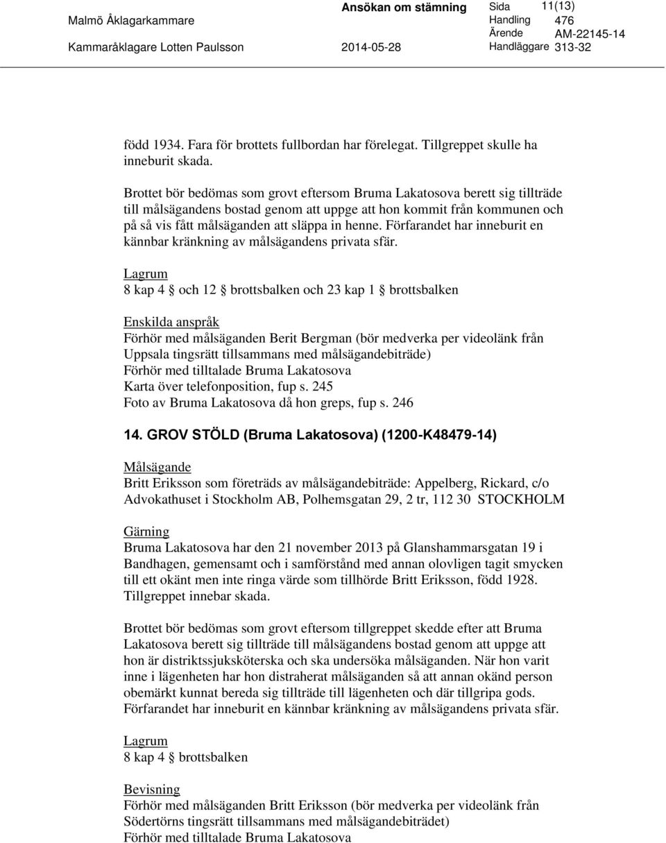 Förfarandet har inneburit en kännbar 8 kap 4 och 12 brottsbalken och 23 kap 1 brottsbalken Enskilda anspråk Förhör med målsäganden Berit Bergman (bör medverka per videolänk från Uppsala tingsrätt