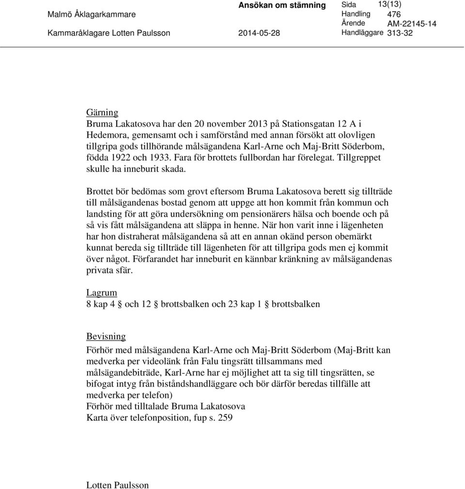 Brottet bör bedömas som grovt eftersom Bruma Lakatosova berett sig tillträde till målsägandenas bostad genom att uppge att hon kommit från kommun och landsting för att göra undersökning om