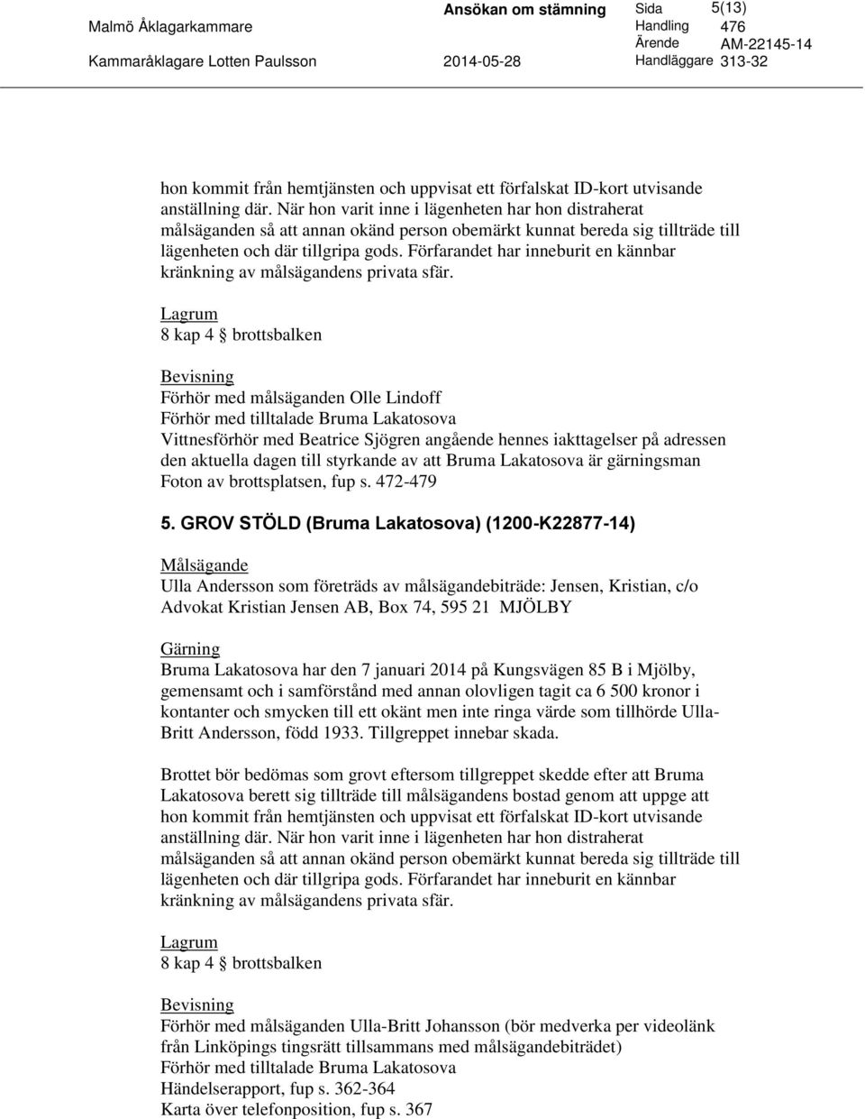 GROV STÖLD (Bruma Lakatosova) (1200-K22877-14) Ulla Andersson som företräds av målsägandebiträde: Jensen, Kristian, c/o Advokat Kristian Jensen AB, Box 74, 595 21 MJÖLBY Bruma Lakatosova har den 7