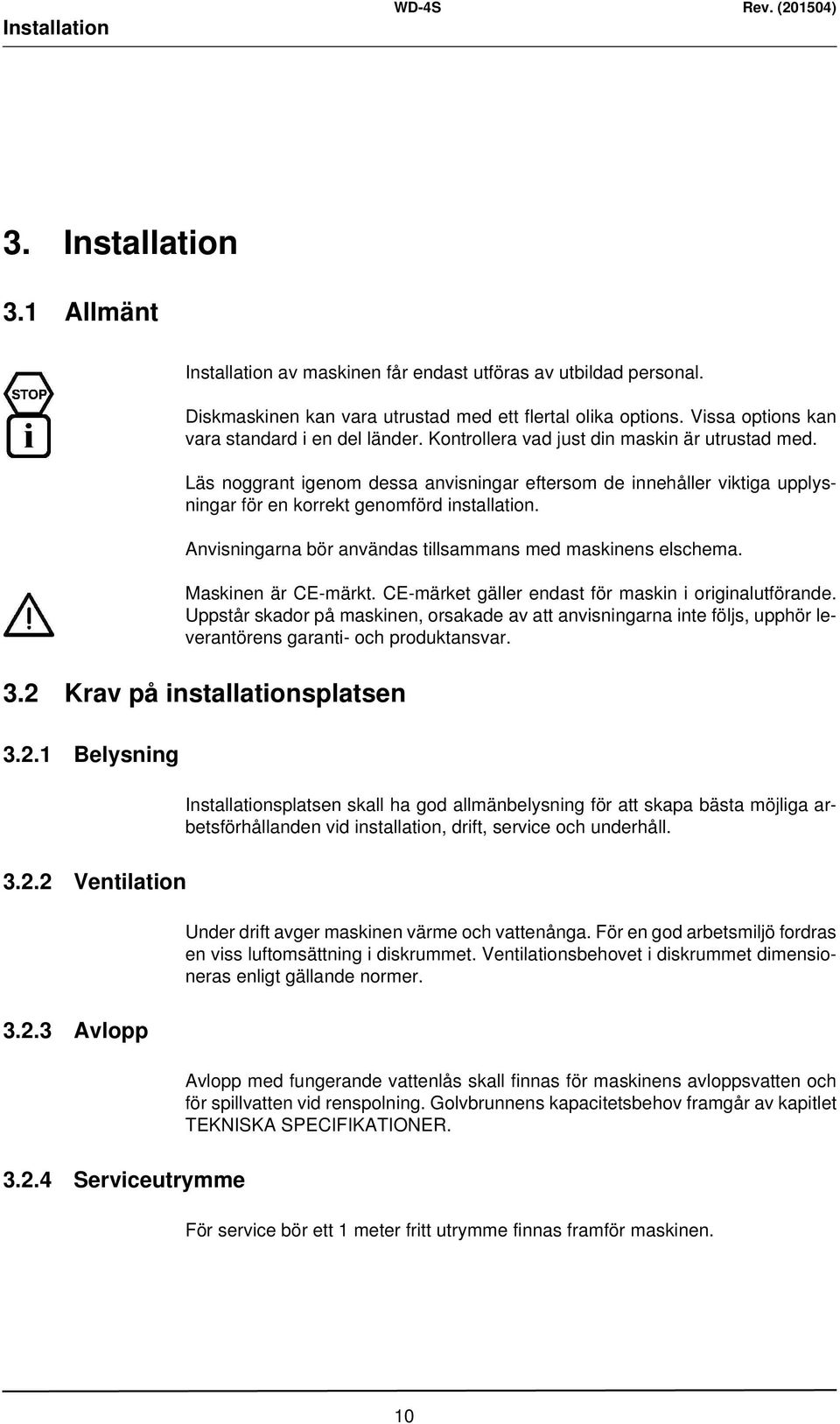 Läs noggrant igenom dessa anvisningar eftersom de innehåller viktiga upplysningar för en korrekt genomförd installation. Anvisningarna bör användas tillsammans med maskinens elschema.