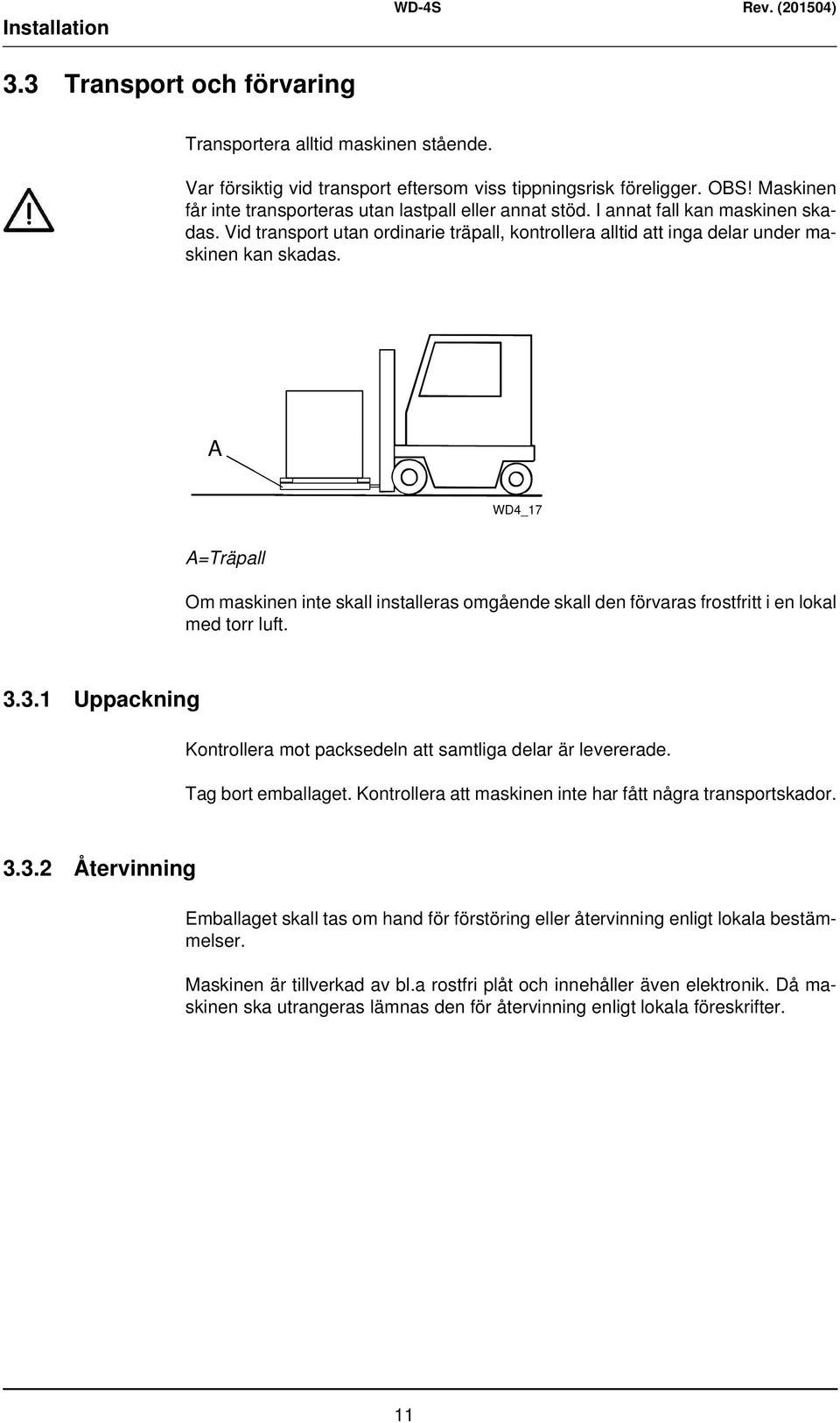 A WD4_17 A=Träpall Om maskinen inte skall installeras omgående skall den förvaras frostfritt i en lokal med torr luft. 3.3.1 Uppackning Kontrollera mot packsedeln att samtliga delar är levererade.