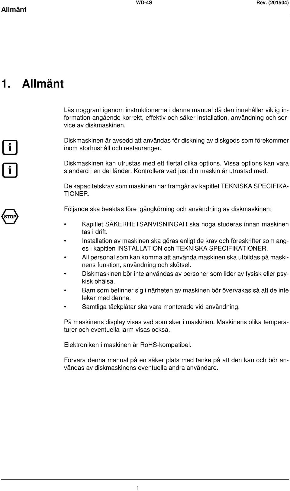 Vissa options kan vara standard i en del länder. Kontrollera vad just din maskin är utrustad med. De kapacitetskrav som maskinen har framgår av kapitlet TEKNISKA SPECIFIKA- TIONER.