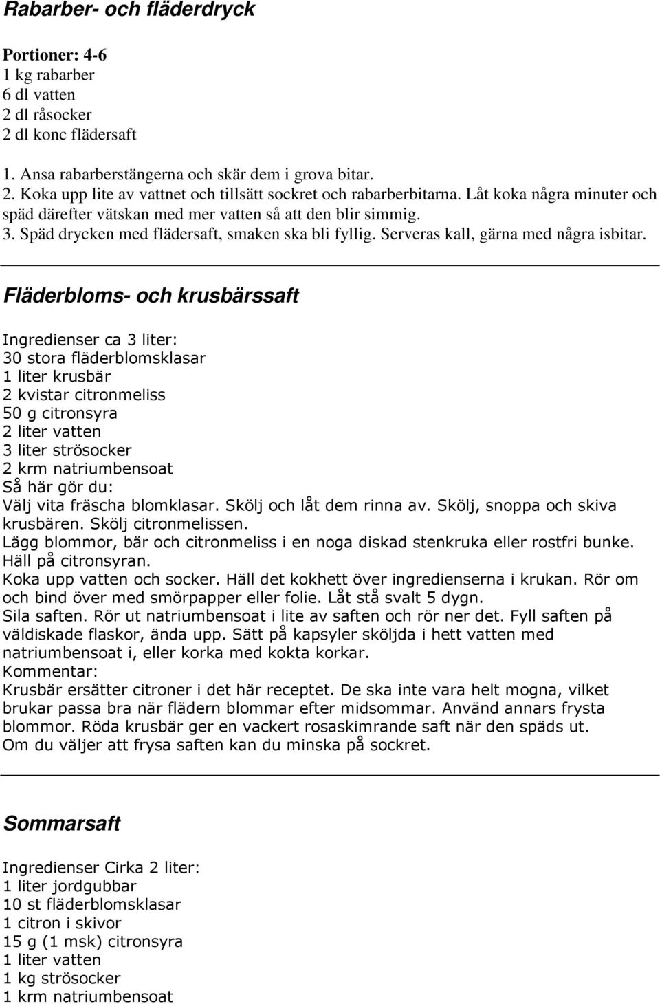 Fläderbloms- och krusbärssaft Ingredienser ca 3 liter: 30 stora fläderblomsklasar 1 liter krusbär 2 kvistar citronmeliss 50 g citronsyra 2 liter vatten 3 liter strösocker 2 krm natriumbensoat Så här