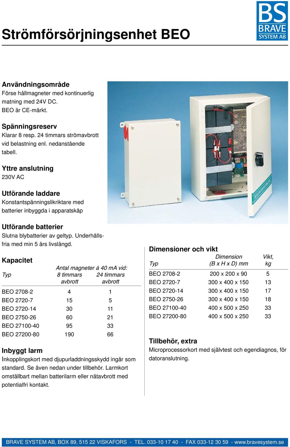 Kapacitet Antal magneter á 40 ma vid: Typ 8 timmars 24 timmars avbrott avbrott BEO 2708-2 4 1 BEO 2720-7 15 5 BEO 2720-14 30 11 BEO 2750-26 60 21 BEO 27100-40 95 33 BEO 27200-80 190 66 Inbyggt larm