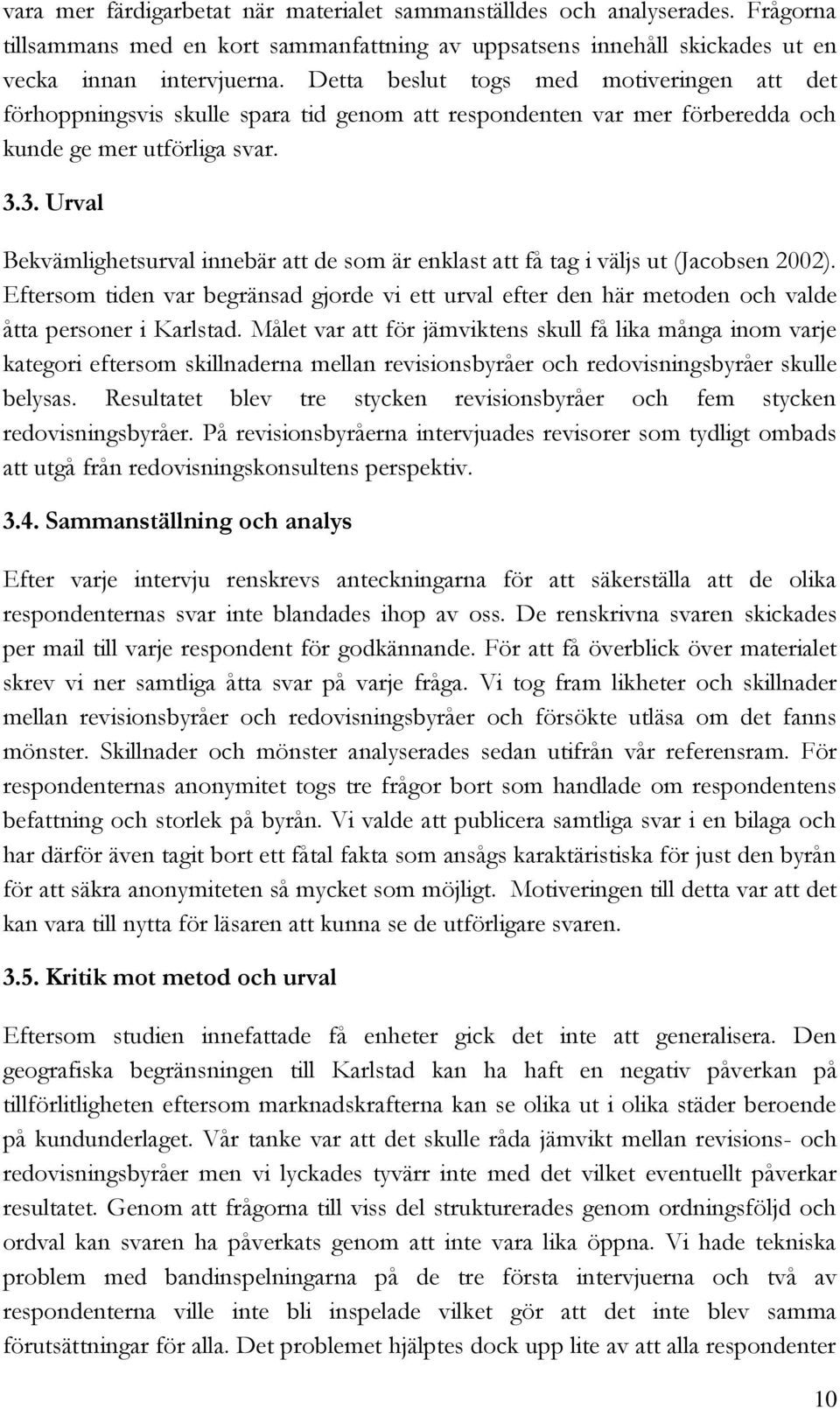 3. Urval Bekvämlighetsurval innebär att de som är enklast att få tag i väljs ut (Jacobsen 2002).