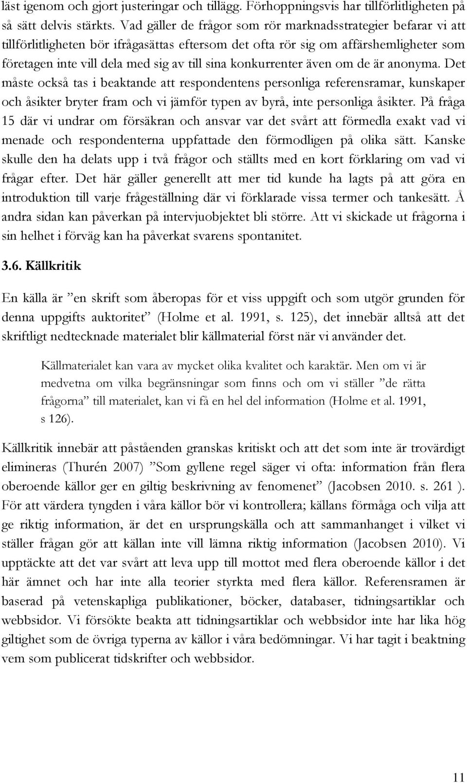 konkurrenter även om de är anonyma. Det måste också tas i beaktande att respondentens personliga referensramar, kunskaper och åsikter bryter fram och vi jämför typen av byrå, inte personliga åsikter.