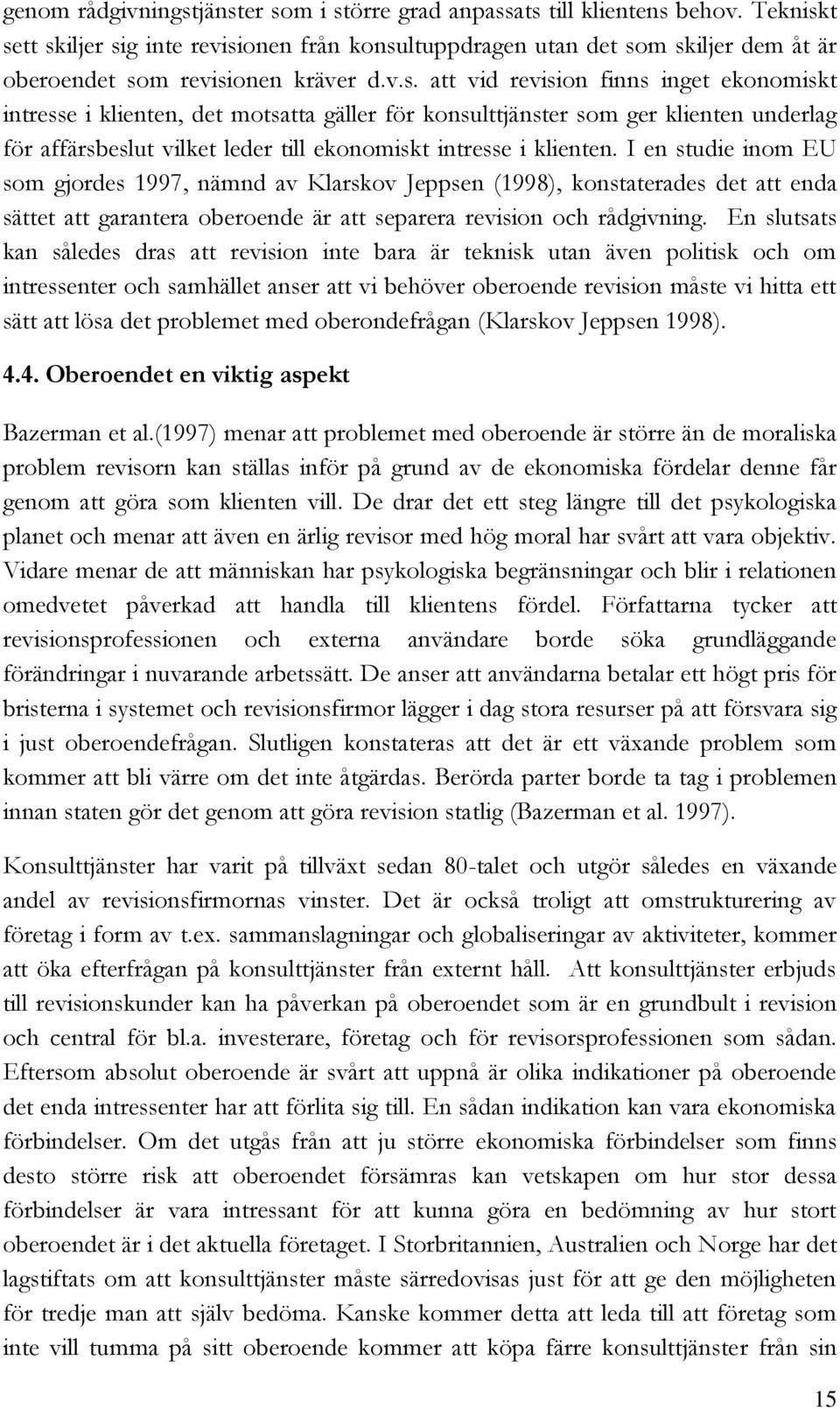 t sett skiljer sig inte revisionen från konsultuppdragen utan det som skiljer dem åt är oberoendet som revisionen kräver d.v.s. att vid revision finns inget ekonomiskt intresse i klienten, det motsatta gäller för konsulttjänster som ger klienten underlag för affärsbeslut vilket leder till ekonomiskt intresse i klienten.