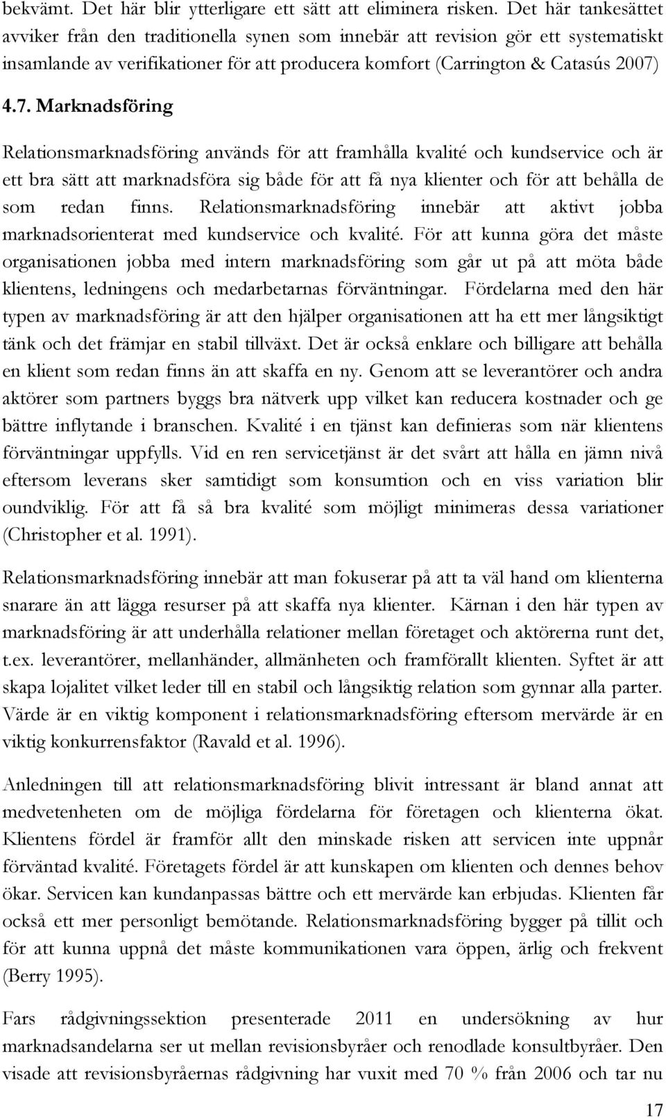 4.7. Marknadsföring Relationsmarknadsföring används för att framhålla kvalité och kundservice och är ett bra sätt att marknadsföra sig både för att få nya klienter och för att behålla de som redan