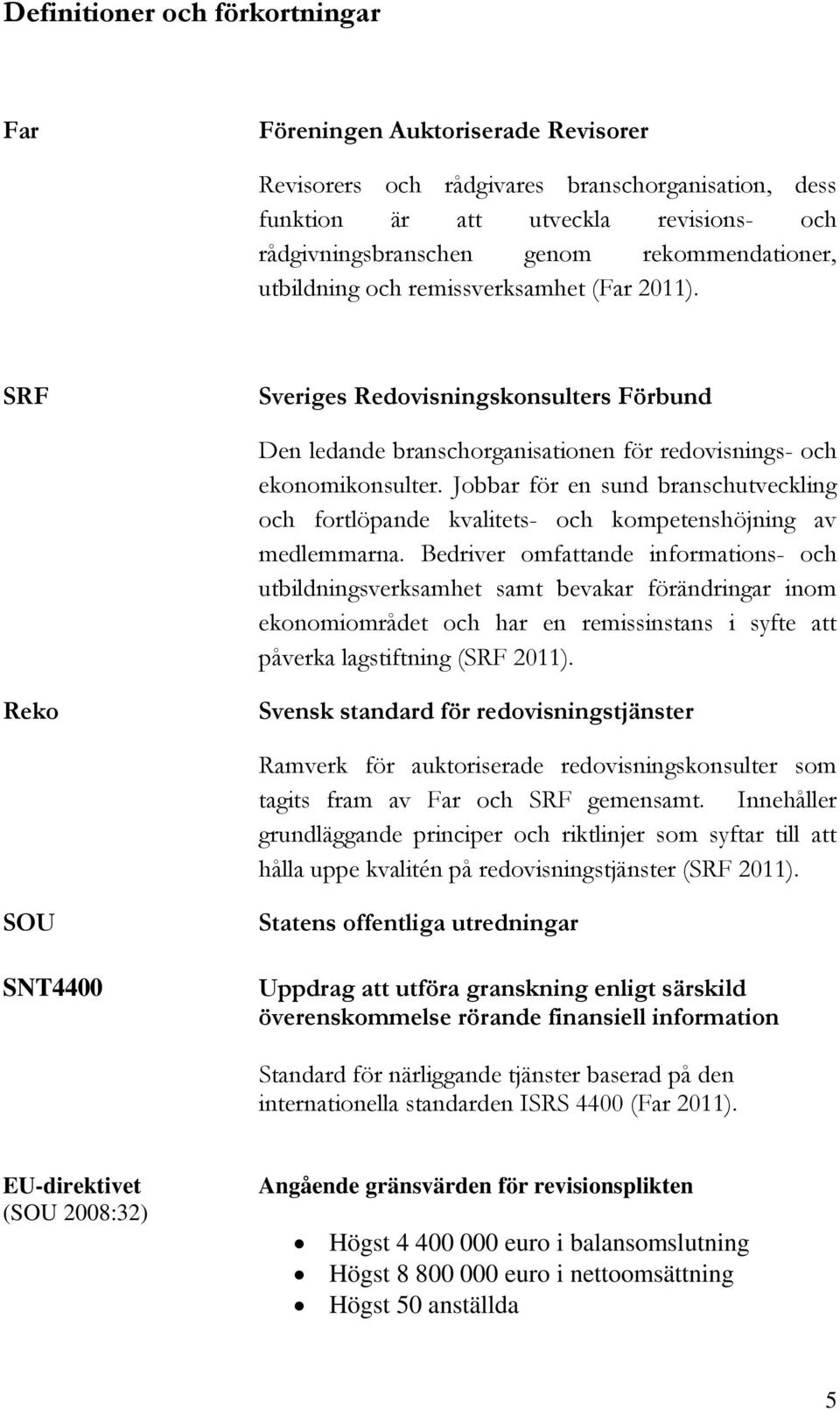 Jobbar för en sund branschutveckling och fortlöpande kvalitets- och kompetenshöjning av medlemmarna.