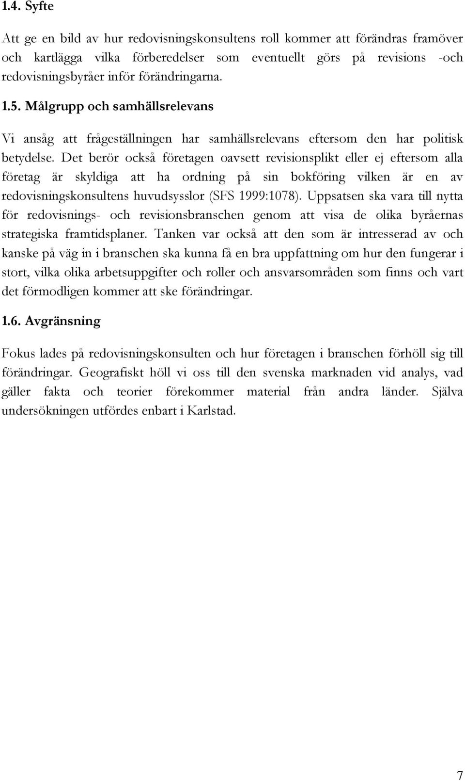 Det berör också företagen oavsett revisionsplikt eller ej eftersom alla företag är skyldiga att ha ordning på sin bokföring vilken är en av redovisningskonsultens huvudsysslor (SFS 1999:1078).