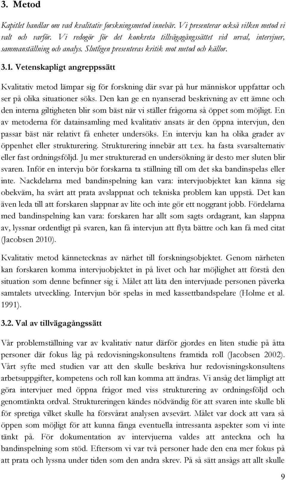 Vetenskapligt angreppssätt Kvalitativ metod lämpar sig för forskning där svar på hur människor uppfattar och ser på olika situationer söks.