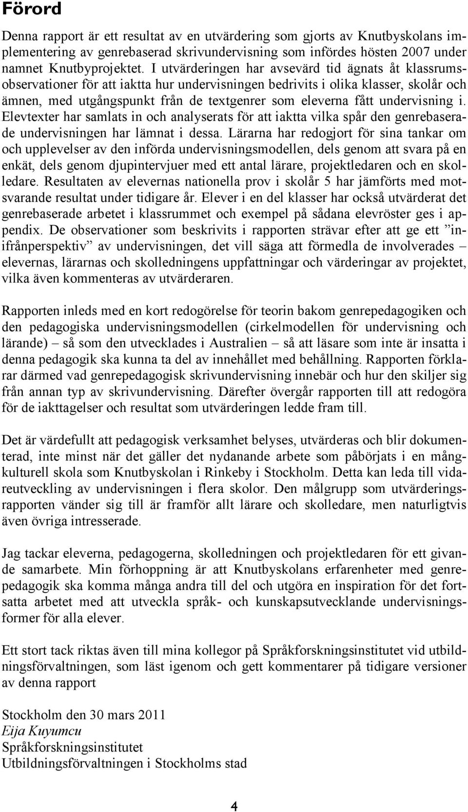 undervisning i. Elevtexter har samlats in och analyserats för att iaktta vilka spår den genrebaserade undervisningen har lämnat i dessa.