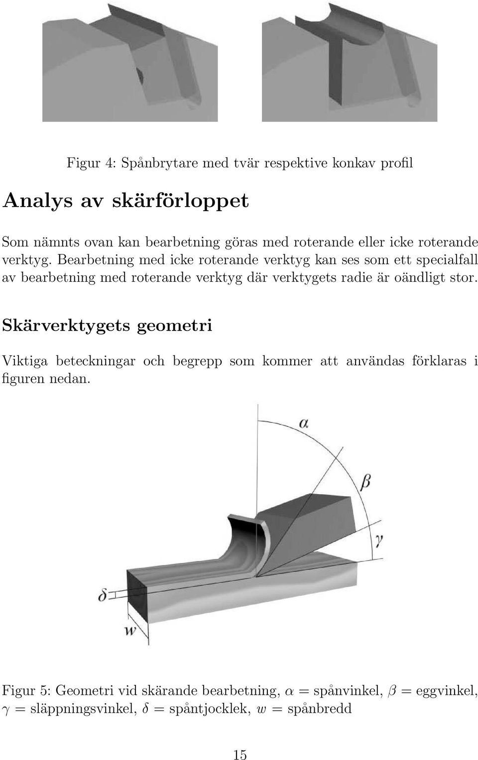 Bearbetning med icke roterande verktyg kan ses som ett specialfall av bearbetning med roterande verktyg där verktygets radie är