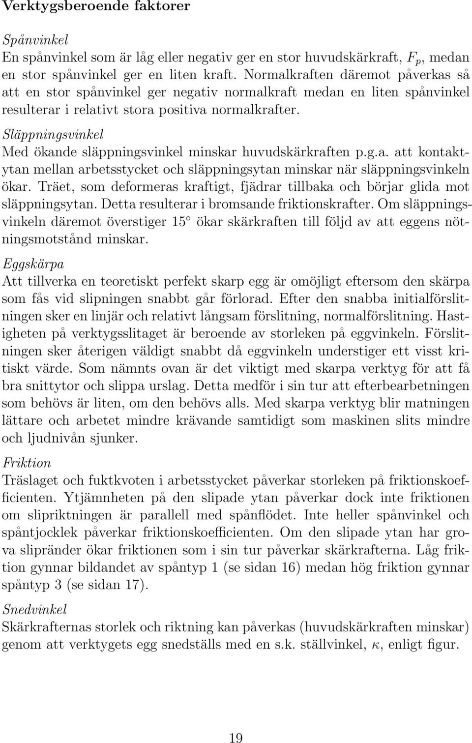 Släppningsvinkel Med ökande släppningsvinkel minskar huvudskärkraften p.g.a. att kontaktytan mellan arbetsstycket och släppningsytan minskar när släppningsvinkeln ökar.