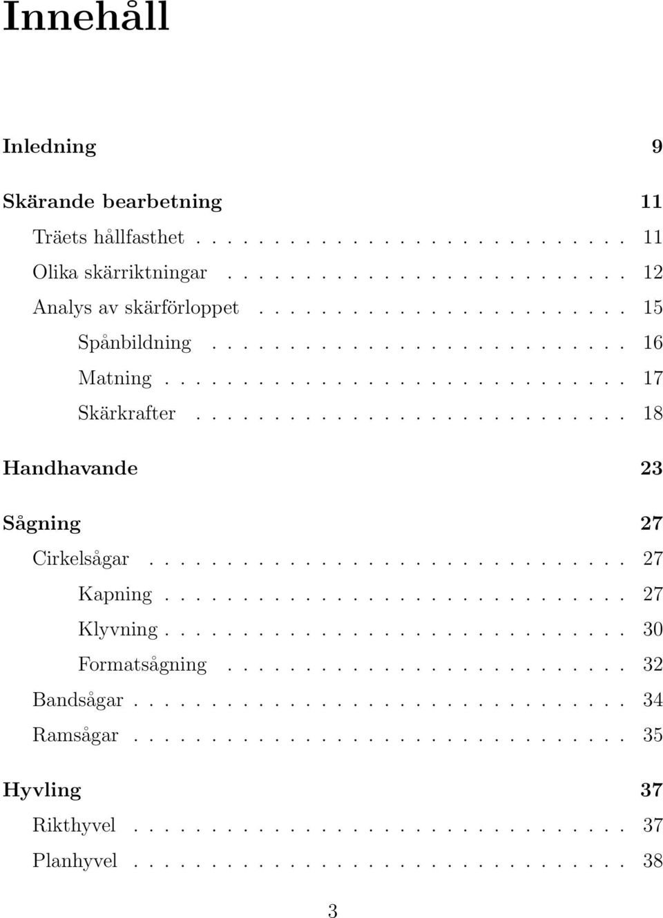 .............................. 27 Kapning.............................. 27 Klyvning.............................. 30 Formatsågning.......................... 32 Bandsågar.