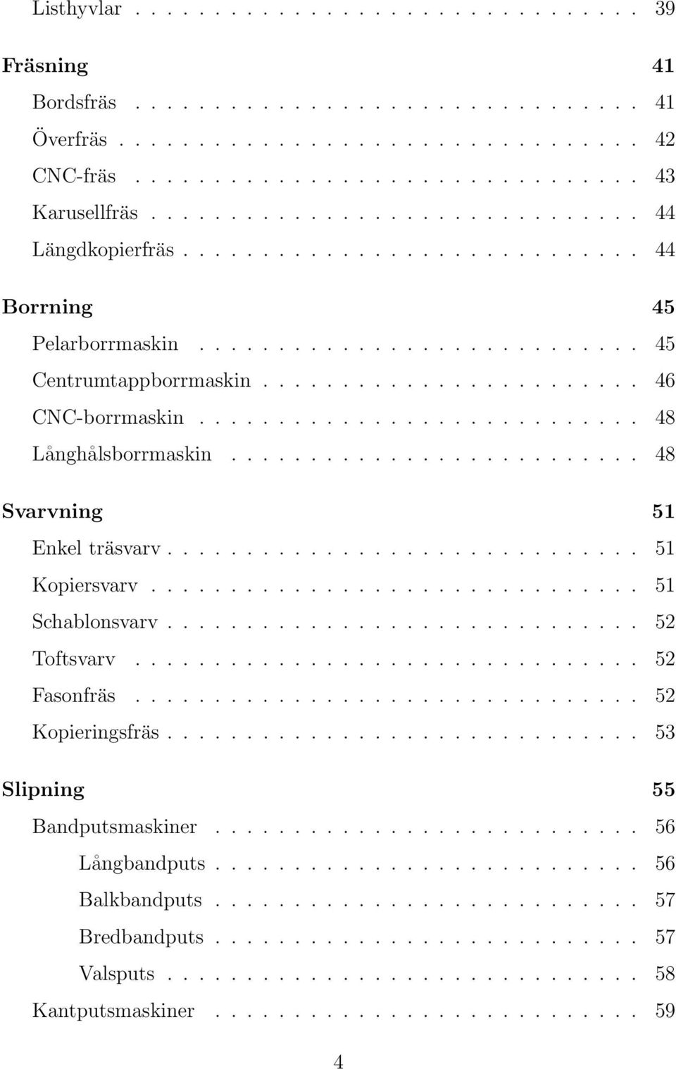 ........................... 48 Långhålsborrmaskin.......................... 48 Svarvning 51 Enkel träsvarv.............................. 51 Kopiersvarv............................... 51 Schablonsvarv.