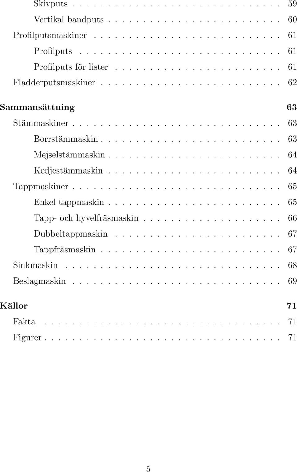 ........................ 64 Kedjestämmaskin......................... 64 Tappmaskiner.............................. 65 Enkel tappmaskin......................... 65 Tapp- och hyvelfräsmaskin.