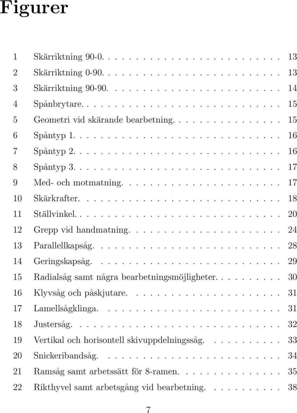 ............................. 17 9 Med- och motmatning....................... 17 10 Skärkrafter............................. 18 11 Ställvinkel.............................. 20 12 Grepp vid handmatning.