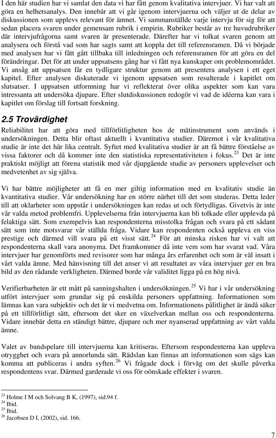 Vi sammanställde varje intervju för sig för att sedan placera svaren under gemensam rubrik i empirin. Rubriker består av tre huvudrubriker där intervjufrågorna samt svaren är presenterade.