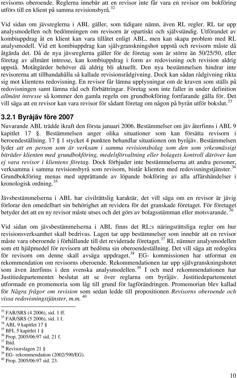 Utförandet av kombiuppdrag åt en klient kan vara tillåtet enligt ABL, men kan skapa problem med RL analysmodell. Vid ett kombiuppdrag kan självgranskningshot uppstå och revisorn måste då åtgärda det.