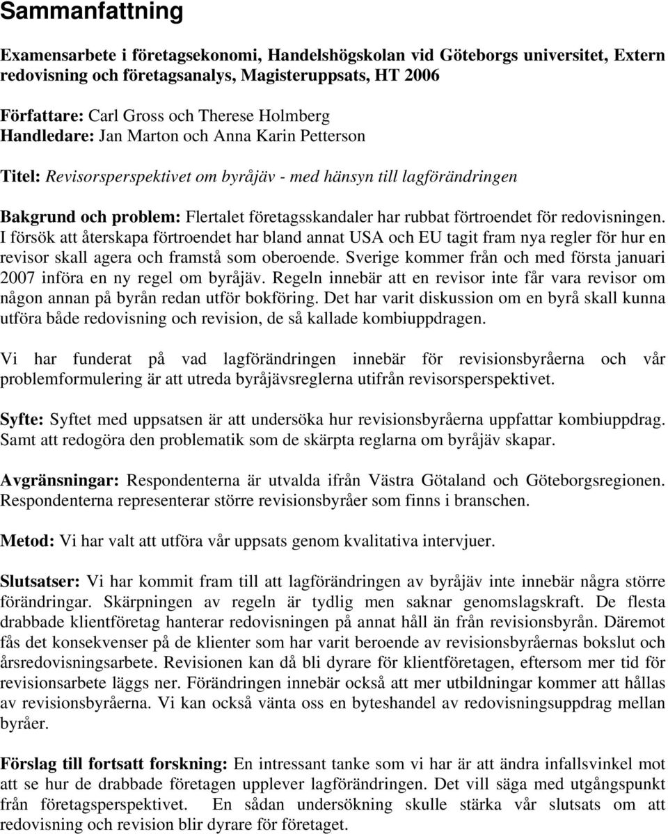 redovisningen. I försök att återskapa förtroendet har bland annat USA och EU tagit fram nya regler för hur en revisor skall agera och framstå som oberoende.