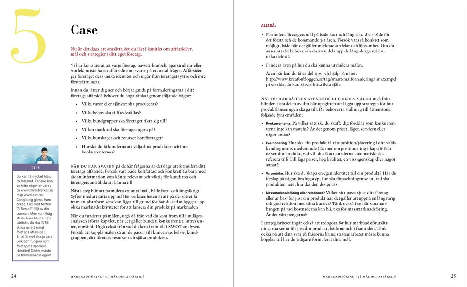 Därför måste du formulera din egen! Case Nu är det dags att omsätta det du läst i kapitlet om affärsidéer, mål och strategier i ditt eget företag.