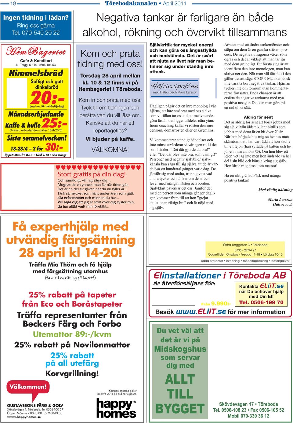 erbjudanden gäller 18/4-20/5) Sista semmelveckan! Öppet: Mån-fre 8-18 Lörd 9-13 Sön stängt Negativa tankar är farligare än både alkohol, rökning och övervikt tillsammans Kom och prata tidning med oss!